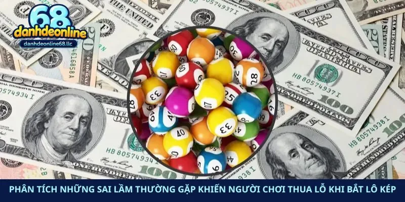 Phân tích những sai lầm thường gặp khiến người chơi thua lỗ khi bắt lô kép