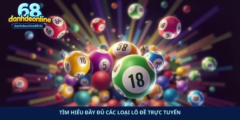 Tìm hiểu đầy đủ các loại lô đề trực tuyến